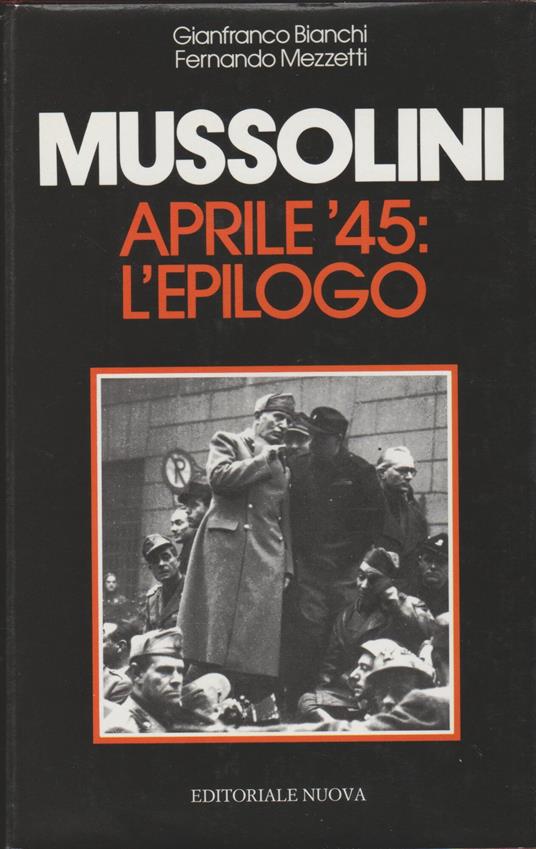 MUSSOLINI Aprilè45: L'epilogo - Gianfranco Bianchi - copertina