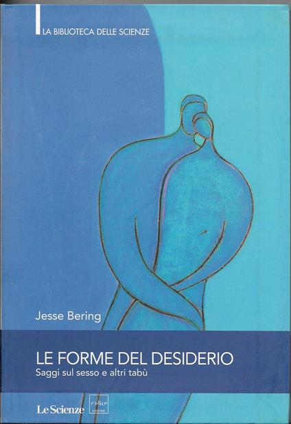 LE FORME DEL DESIDERIO - saggi sul sesso e altri tabù - Supplemento per il mensile " LE SCIENZE" - copertina