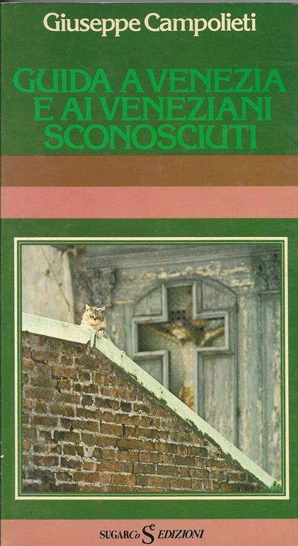 Guida a Venezia e ai veneziani sconosciuti - Giuseppe Campolieti - copertina