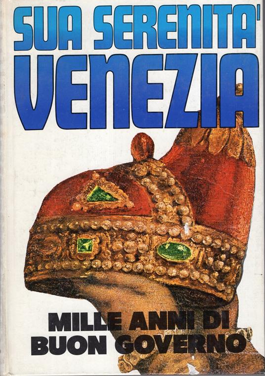 SUA SERENITà VENEZIA mille anni di buon governo - Alvise Zorzi - copertina