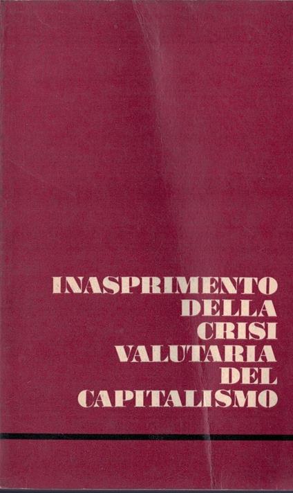 Inasprimento Della Crisi Valutaria Del Capitalismo Il Parere Degli Studiosi Sovietici Sulle Sue Cause E La Sua Sostanza - copertina