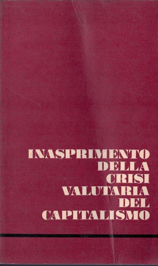 Inasprimento Della Crisi Valutaria Del Capitalismo Il Parere Degli Studiosi Sovietici Sulle Sue Cause E La Sua Sostanza - copertina