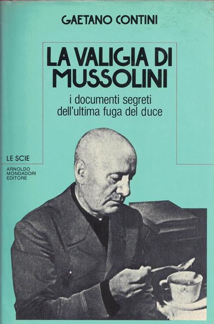La Valigia Di Mussolini - I Documenti Segreti Dell'Ultima Fuga Del Duce - Gaetano Contini - copertina