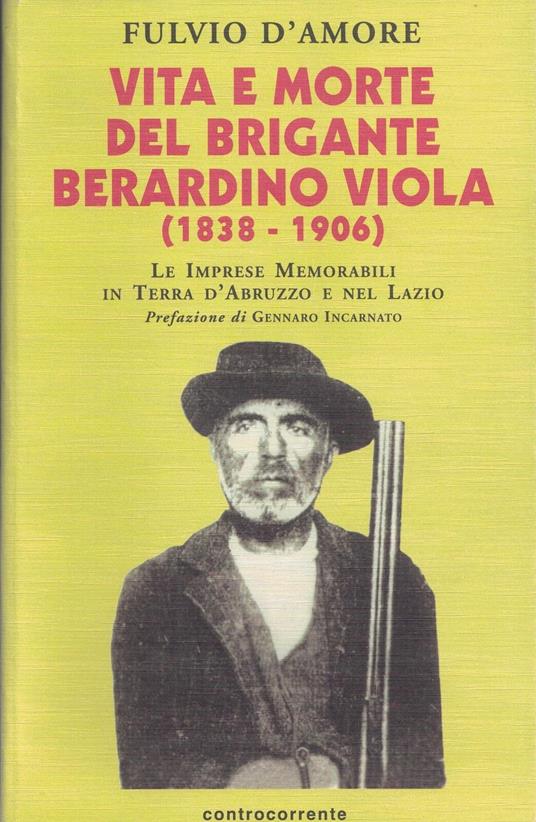 Vita e morte del brigante Berardino Viola (1838-1906). Le imprese memorabili in terra d'Abruzzo e nel Lazio - Fulvio D'Amore - copertina