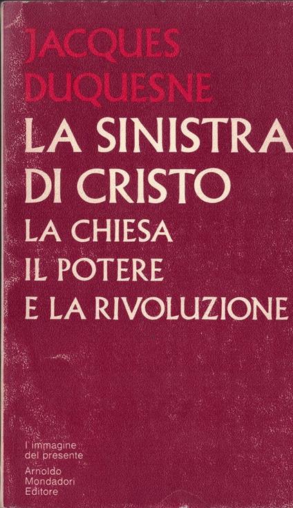 La sinistra di Cristo. La chiesa, Il potere e la rivoluzione - Jacques Duquesne - copertina