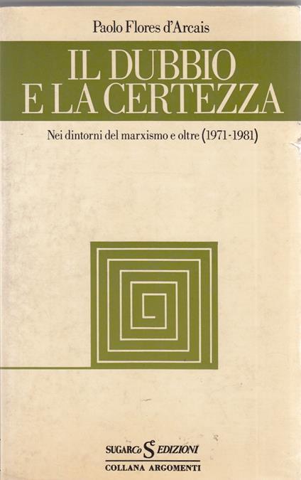 Il dubbio e la certezza. Nei dintorni del marxismo e oltre (1971 - 981) - Paolo Flores D'Arcais - copertina