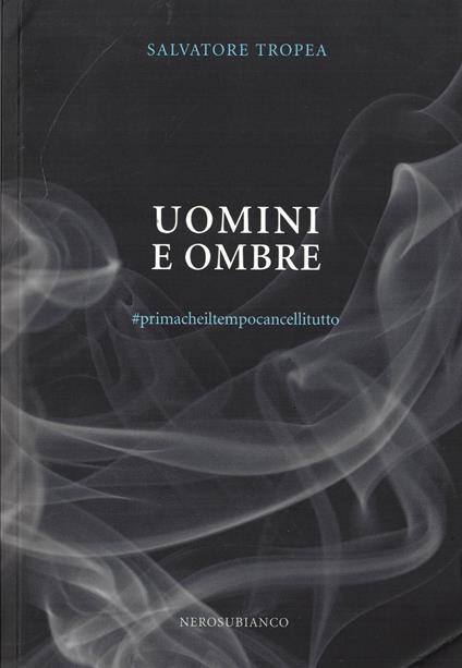 Uomini e ombre. #primacheiltempocancellitutto - Salvatore Tropea - copertina