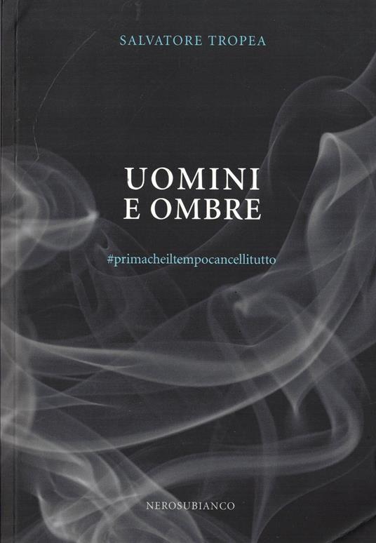 Uomini e ombre. #primacheiltempocancellitutto - Salvatore Tropea - copertina