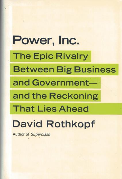 Power, Inc.: The Epic Rivalry Between Big Business and Government- —and the Reckoning That Lies Ahead - David Rothkopf - copertina