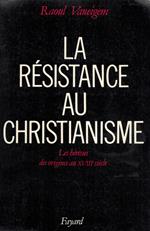 La Résistance au christianisme: Les hérésies des origines au XVIIIe siècle