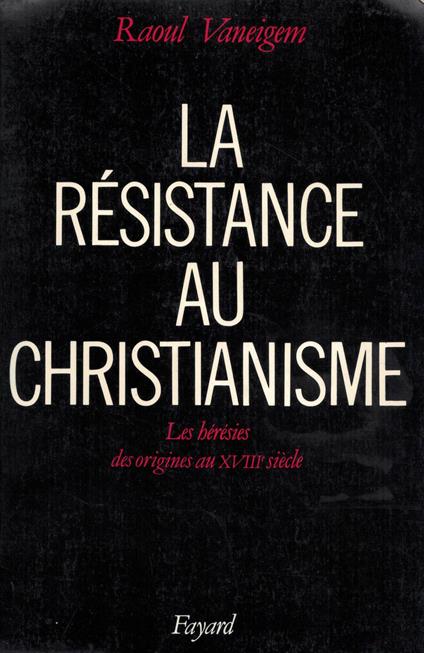 La Résistance au christianisme: Les hérésies des origines au XVIIIe siècle - Raoul Vaneigem - copertina