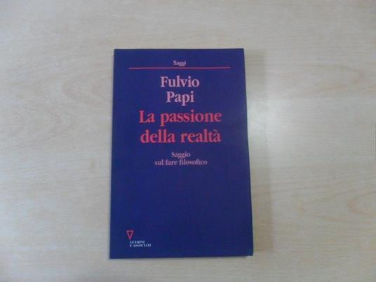 La passione della realtà. Saggio sul fare filosofico - Fulvio Papi - copertina