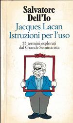 Jacques Lacan istruzioni per l'uso. 55 termini esplorati dal grande seminarista
