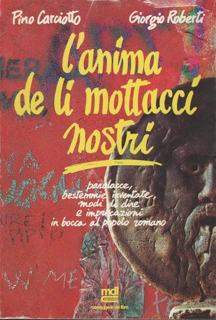 L' anima de li mottacci nostri. Parolacce, bestemmie inventate, modi di dire e imprecazioni in bocca al popolo romano - copertina