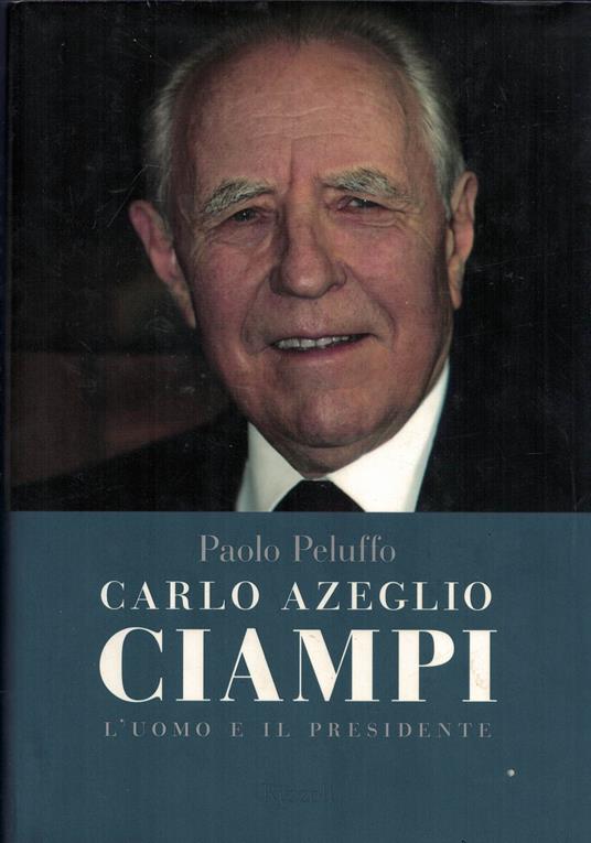 Carlo Azeglio Ciampi. L'uomo e il presidente - Paolo Peluffo - copertina