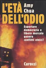 L' etÃ  dell'odio. Esportare democrazia e libero mercato genera conflitti etnici?