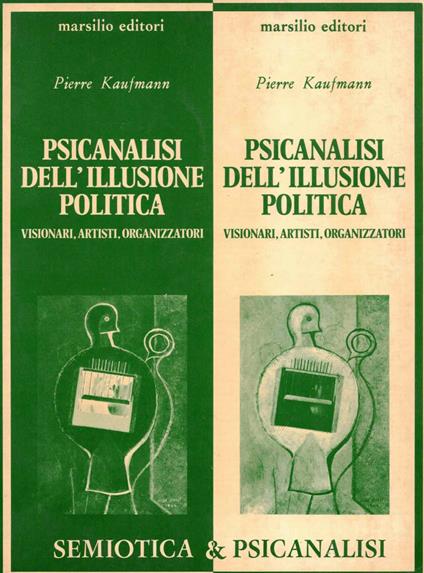 Psicanalisi dell'illusione politica : Visionari, artisti, organizzatori - Pierre Kaufmann - copertina