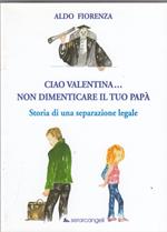 Ciao Valentina... non dimenticare il tuo papà. Storia di una separazione legale