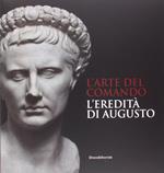 L' arte del comando. L' eredità di Augusto. Catalogo della mostra (Roma, 25 aprile-7 settembre 2014). Ediz. illustrata