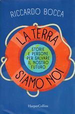 La terra siamo noi. Storie e persone per salvare il nostro futuro