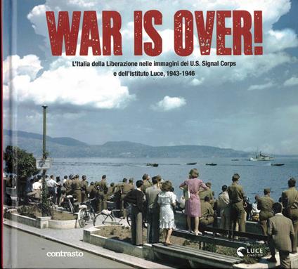 War is over! L'Italia della Liberazione nelle immagini dell'U.S. Signal Corps e dell'Istituto Luce, 1943-1946. Ediz. illustrata - Enrico Menduni - copertina