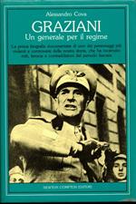 Graziani. Un generale per il regime. La prima biografia documentata di uno dei personaggi più violenti e controversi della nostra storia, che ha incarnato miti, ferocie e contraddizioni del periodo fascista