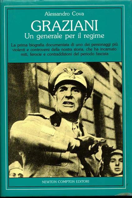 Graziani. Un generale per il regime. La prima biografia documentata di uno dei personaggi più violenti e controversi della nostra storia, che ha incarnato miti, ferocie e contraddizioni del periodo fascista - Alessandro Cova - copertina