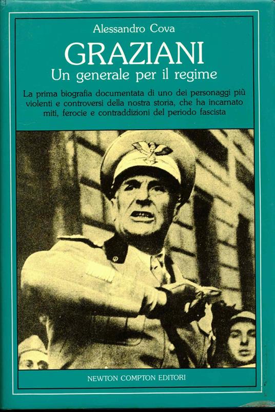 Graziani. Un generale per il regime. La prima biografia documentata di uno dei personaggi più violenti e controversi della nostra storia, che ha incarnato miti, ferocie e contraddizioni del periodo fascista - Alessandro Cova - copertina