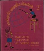 Enciclopedia geografica divertente 2° Dall'alto Tarvisio al verde Friuli