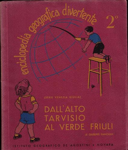 Enciclopedia geografica divertente 2° Dall'alto Tarvisio al verde Friuli - Giuseppe Fanciulli - copertina