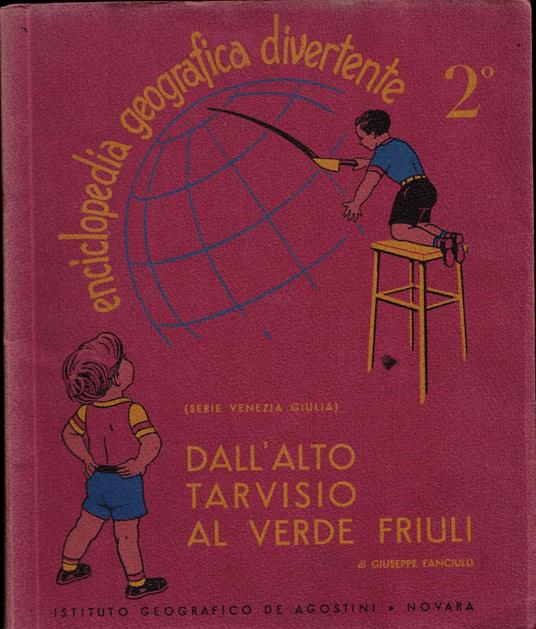Enciclopedia geografica divertente 2° Dall'alto Tarvisio al verde Friuli - Giuseppe Fanciulli - copertina