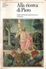 Alla ricerca di Piero. Guida agli itinerari pierfrancescani in Toscana. Ediz. illustrata