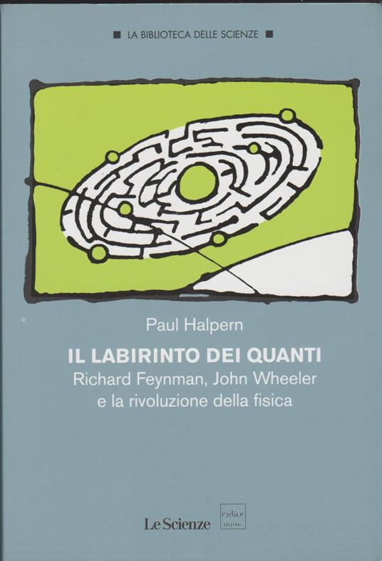 IL LABIRINTO DEI QUANTI Richard Feynman, John Wheeler e la rivoluzione della fisica - copertina