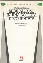 L' educazione in una società disorientata. Contributi alla pratica pedagogica