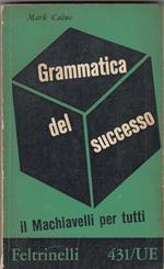 Grammatica Del Successo Di Mark Caine - Il Machiavelli Per Tutti