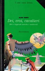 Dei, eroi, cavalieri. Miti e leggende antiche e medievali