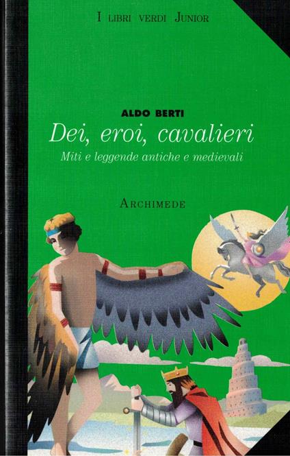 Dei, eroi, cavalieri. Miti e leggende antiche e medievali - copertina