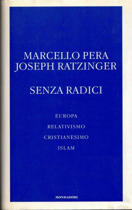 Senza radici. Europa, relativismo, cristianesimo, Islam - Marcello Pera - copertina