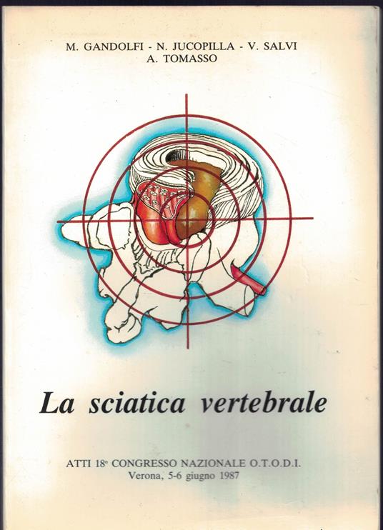 La sciatica vertebrale. Atti del 18°congresso nazionale o.t.o.d.i., verona 5-6-giugno 1987 - copertina