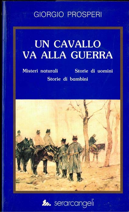Un cavallo va alla guerra. Misteri naturale. storie di uomini, storie di bambini - Giorgio Prosperi - copertina