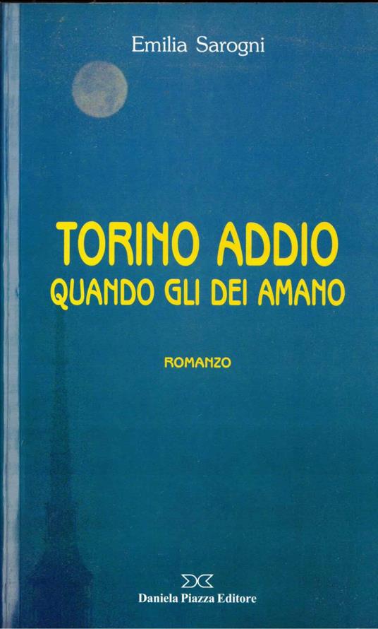 Torino addio. Quando gli dei amano - Emilia Sarogni - copertina