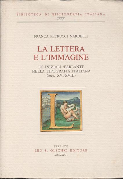 LA LETTERA E L'IMMAGINE Le iniziali parlanti nella tipografia italiana (sec. XVI-XVIII) - Franca Petrucci Nardelli - copertina