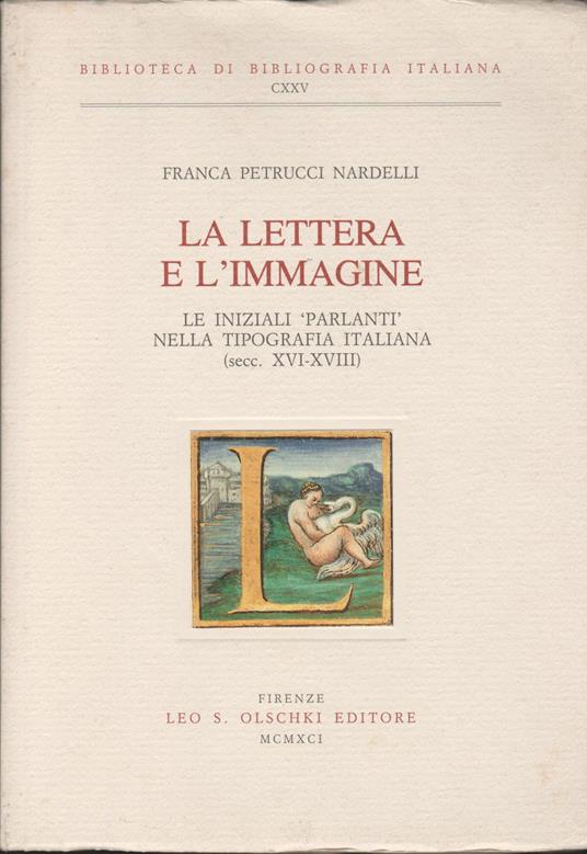 LA LETTERA E L'IMMAGINE Le iniziali parlanti nella tipografia italiana (sec. XVI-XVIII) - Franca Petrucci Nardelli - copertina