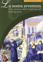 La nostra avventura. Una rilettura delle Confessioni di sant'Agostino