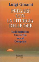 PREGARE CON LA LITURGIA DELLE ORE Lodi mattutine Ora Media Vespri Compieta