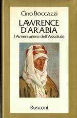 Lawrence d'Arabia. L'avventuriero dell'assoluto
