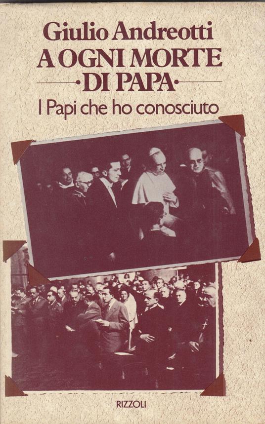 Giulio Andreotti A Ogni Morte Di Papa I Papi Che Ho Conosciuto - Giulio Andreotti - copertina