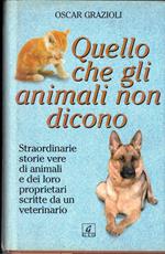 Quello che gli animali non dicono. Straordinarie storie vere di animali e dei loro proprietari scritte da un veterinario