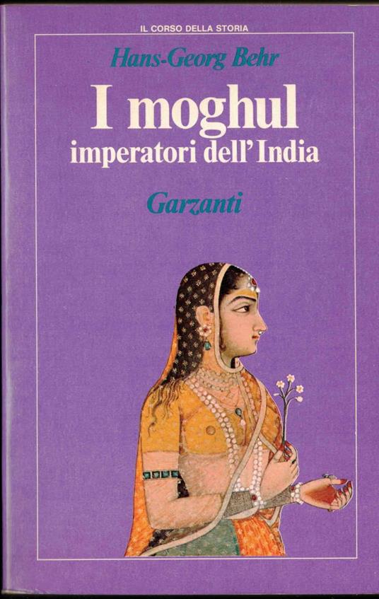 I moghul. Splendore e potenza degli imperatori dell'India dal 1369 al 1857 - Hans-Georg Behr - copertina