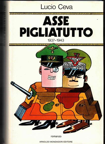 Asse Pigliatutto. Memorie1937-1943 del nob.gen. Triora di Rondissone (romanzo) - Lucio Ceva - copertina